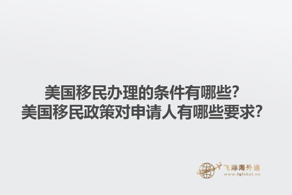 美国移民办理的条件有哪些？美国移民政策对申请人有哪些要求？