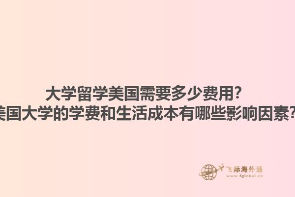 大学留学美国需要多少费用？美国大学的学费和生活成本有哪些影响因素？