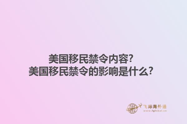 美国移民禁令内容？美国移民禁令的影响是什么？1.jpg