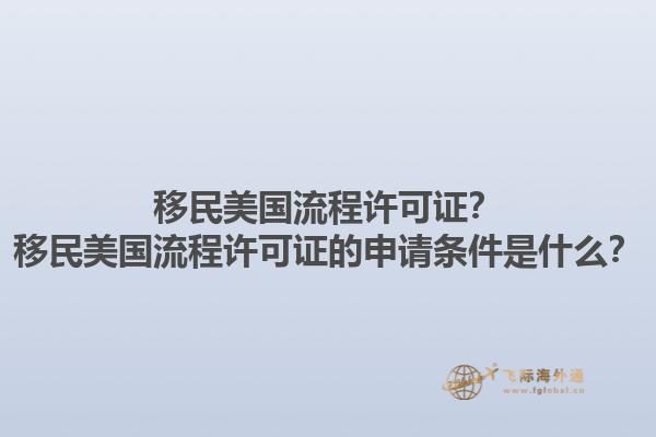 移民美国流程许可证？移民美国流程许可证的申请条件是什么？1.jpg