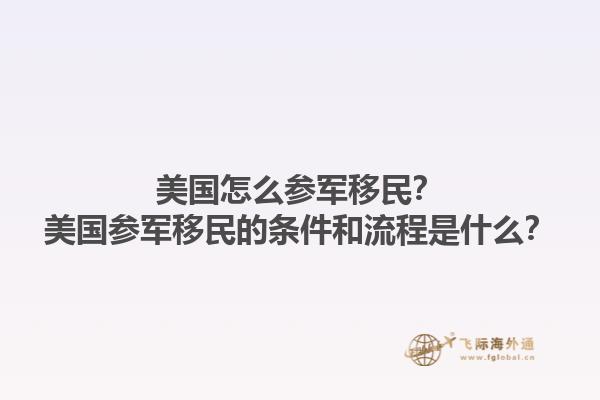 美国怎么参军移民？美国参军移民的条件和流程是什么？1.jpg