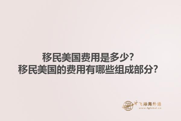 移民美国费用是多少？移民美国的费用有哪些组成部分？1.jpg