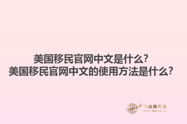 美国移民官网中文是什么？美国移民官网中文的使用方法是什么？1.jpg