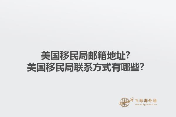 美国移民局邮箱地址？美国移民局联系方式有哪些？1.jpg