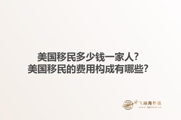 美国移民多少钱一家人？美国移民的费用构成有哪些？1.jpg