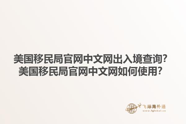 美国移民局官网中文网出入境查询？美国移民局官网中文网如何使用？1.jpg