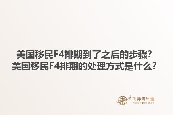 美国移民F4排期到了之后的步骤？美国移民F4排期的处理方式是什么？1.jpg
