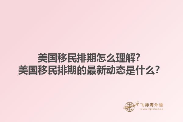 美国移民排期怎么理解？美国移民排期的最新动态是什么？1.jpg