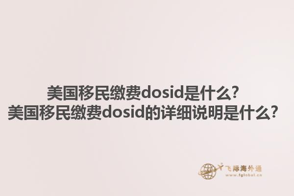 美国移民缴费dosid是什么？美国移民缴费dosid的详细说明是什么？1.jpg