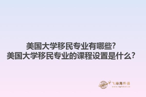 美国大学移民专业有哪些？美国大学移民专业的课程设置是什么？1.jpg