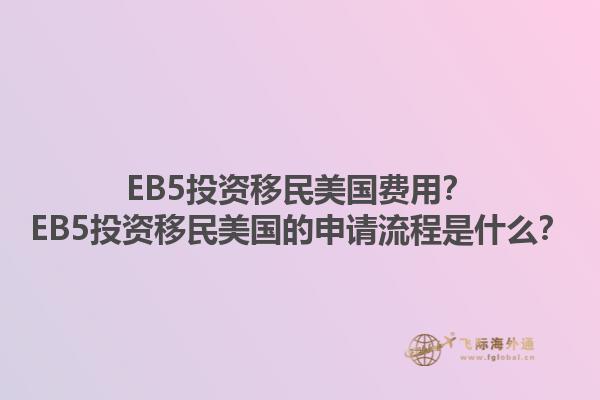 EB5投资移民美国费用？EB5投资移民美国的申请流程是什么？1.jpg