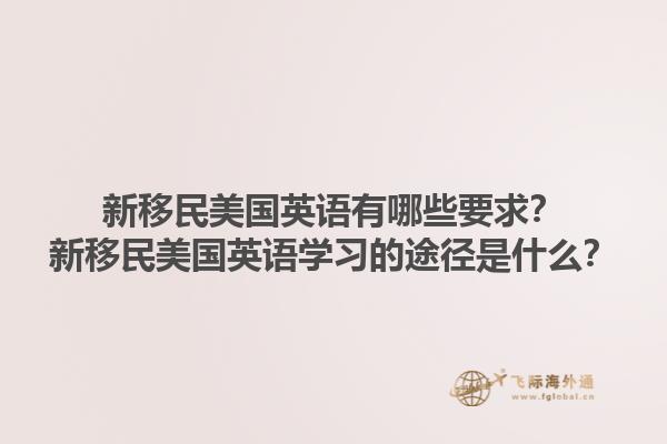 新移民美国英语有哪些要求？新移民美国英语学习的途径是什么？1.jpg