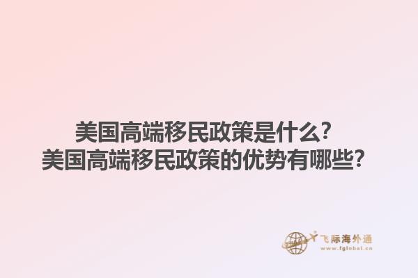 美国高端移民政策是什么？美国高端移民政策的优势有哪些？1.jpg