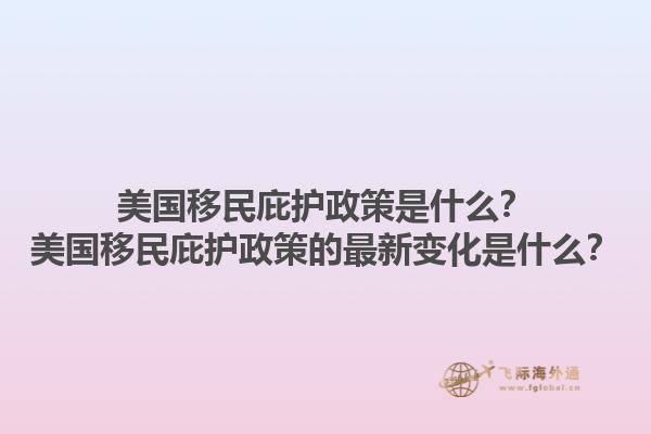 美国移民庇护政策是什么？美国移民庇护政策的最新变化是什么？1.jpg