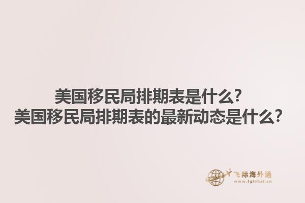 美国移民局排期表是什么？美国移民局排期表的最新动态是什么？1.jpg