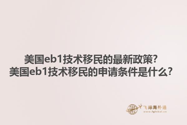 美国eb1技术移民的最新政策？美国eb1技术移民的申请条件是什么？1.jpg