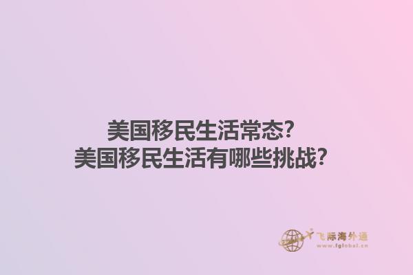 美国移民生活常态？美国移民生活有哪些挑战？1.jpg