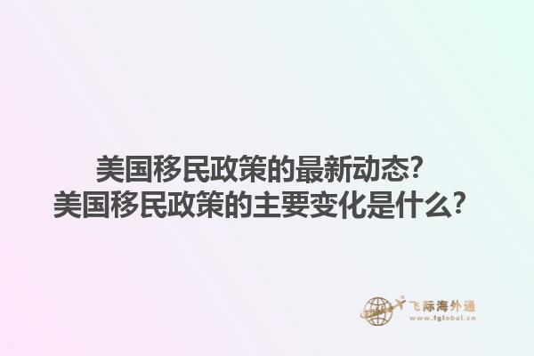 美国移民政策的最新动态？美国移民政策的主要变化是什么？1.jpg