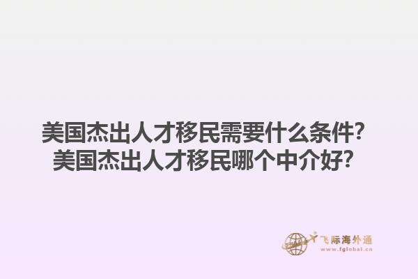 美国杰出人才移民需要什么条件？美国杰出人才移民哪个中介好？1.jpg