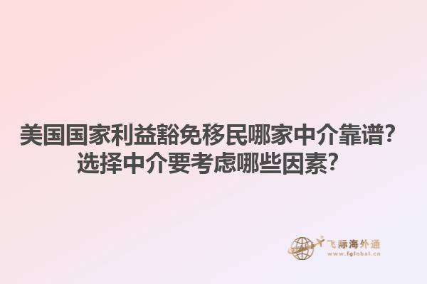 美国国家利益豁免移民哪家中介靠谱？选择中介要考虑哪些因素？1.jpg