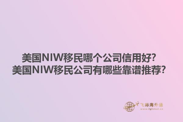美国NIW移民哪个公司信用好？美国NIW移民公司有哪些靠谱推荐？1.jpg