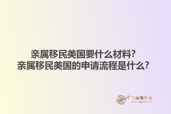 亲属移民美国要什么材料？亲属移民美国的申请流程是什么？