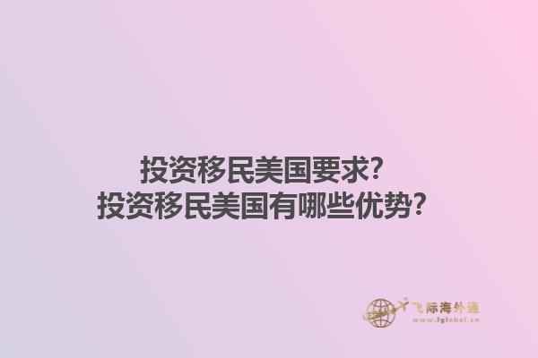 投资移民美国要求？投资移民美国有哪些优势？1.jpg
