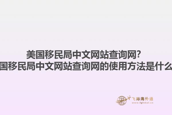 美国移民局中文网站查询网？美国移民局中文网站查询网的使用方法是什么？1.jpg