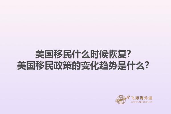 美国移民什么时候恢复？美国移民政策的变化趋势是什么？1.jpg