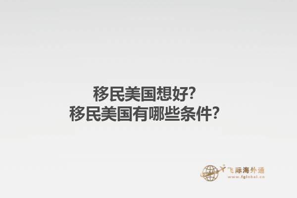 移民美国想好？移民美国有哪些条件？1.jpg