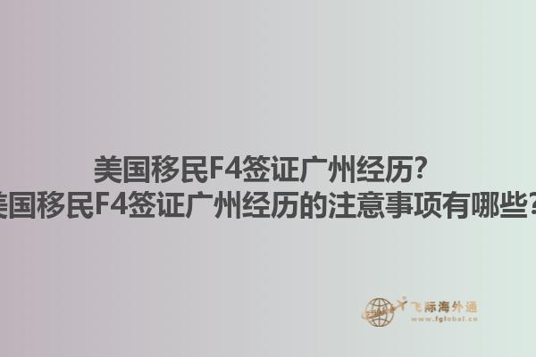 美国移民F4签证广州经历？美国移民F4签证广州经历的注意事项有哪些？1.jpg
