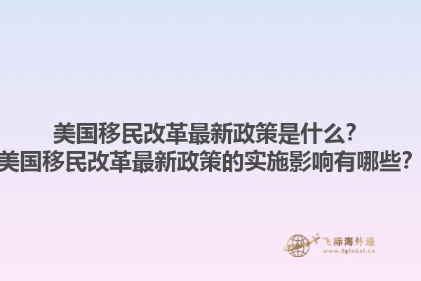 美国移民改革最新政策是什么？美国移民改革最新政策的实施影响有哪些？