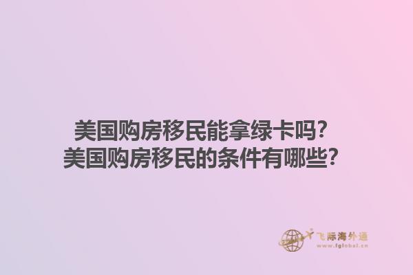 美国购房移民能拿绿卡吗？美国购房移民的条件有哪些？