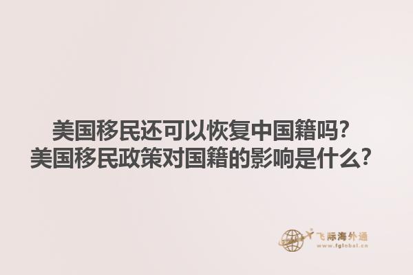 美国移民还可以恢复中国籍吗？美国移民政策对国籍的影响是什么？
