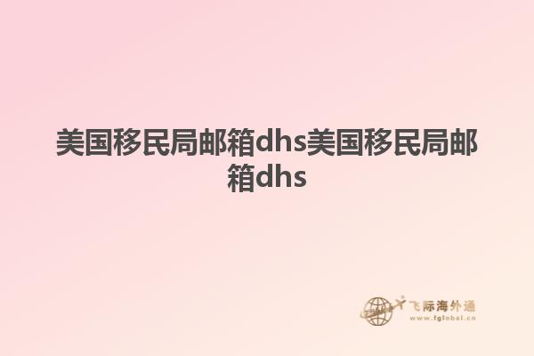 美国移民局邮箱dhs美国移民局邮箱dhs