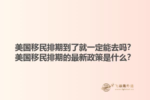 美国移民排期到了就一定能去吗？美国移民排期的最新政策是什么？