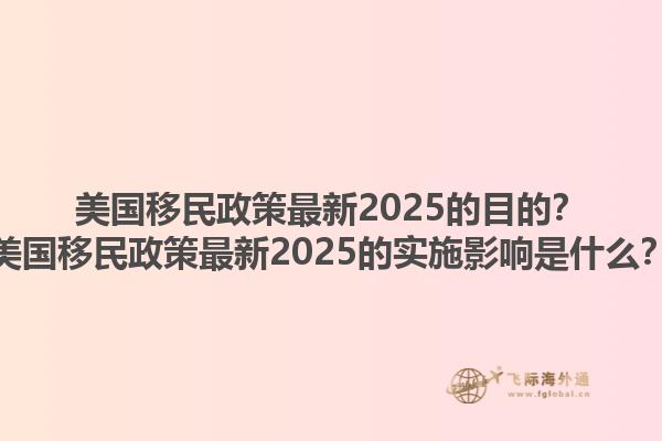 美国移民政策最新2025的目的？美国移民政策最新2025的实施影响是什么？1.jpg