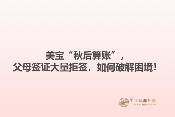 美宝“秋后算账”，父母签证大量拒签，如何破解困境！1.jpg