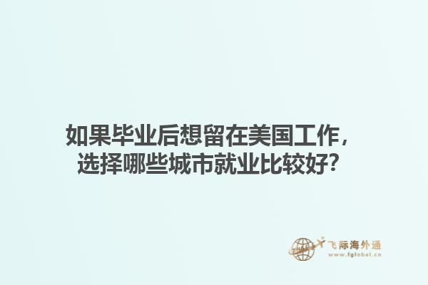如果毕业后想留在美国工作，选择哪些城市就业比较好？1.jpg
