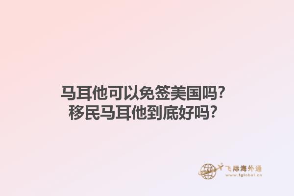 马耳他可以免签美国吗？移民马耳他到底好吗？1.jpg