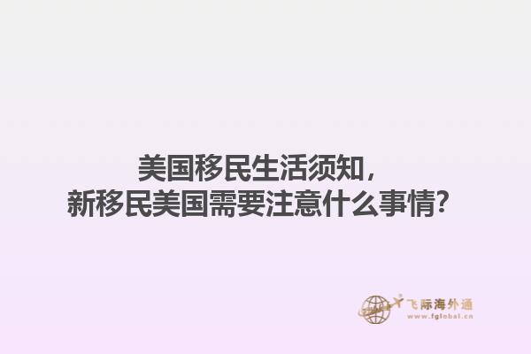 美国移民生活须知，新移民美国需要注意什么事情？1.jpg