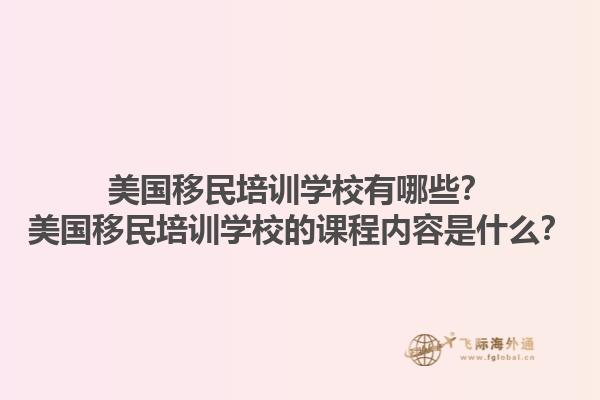 美国移民培训学校有哪些？美国移民培训学校的课程内容是什么？1.jpg