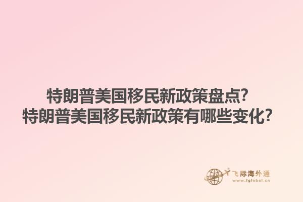特朗普美国移民新政策盘点？特朗普美国移民新政策有哪些变化？1.jpg