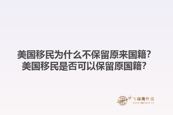 美国移民为什么不保留原来国籍？美国移民是否可以保留原国籍？1.jpg