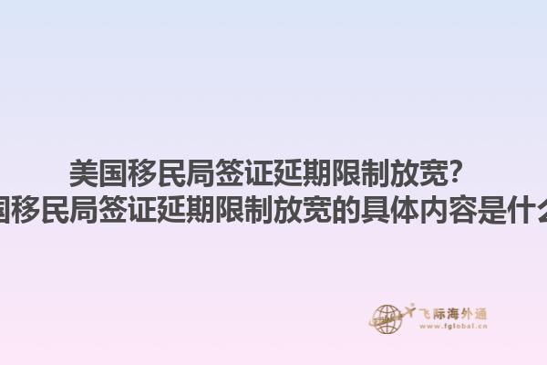 美国移民局签证延期限制放宽？美国移民局签证延期限制放宽的具体内容是什么？1.jpg