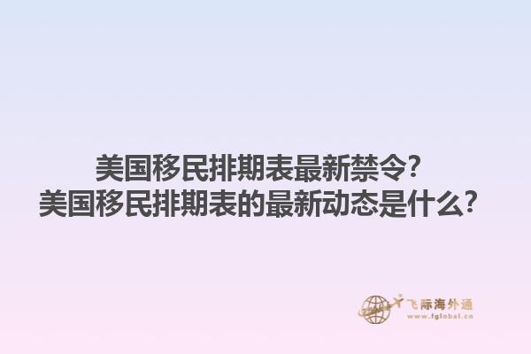 美国移民排期表最新禁令？美国移民排期表的最新动态是什么？1.jpg
