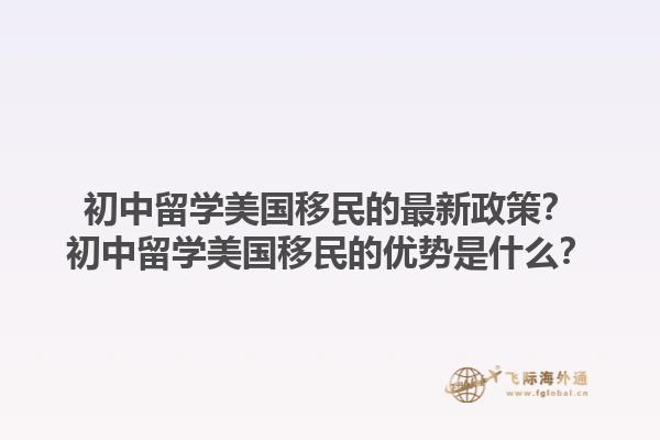 初中留学美国移民的最新政策？初中留学美国移民的优势是什么？1.jpg