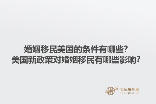 婚姻移民美国的条件有哪些？美国新政策对婚姻移民有哪些影响？1.jpg