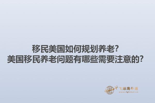 移民美国如何规划养老？美国移民养老问题有哪些需要注意的？1.jpg