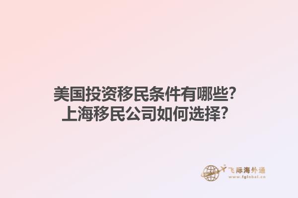 美国投资移民条件有哪些？上海移民公司如何选择？1.jpg